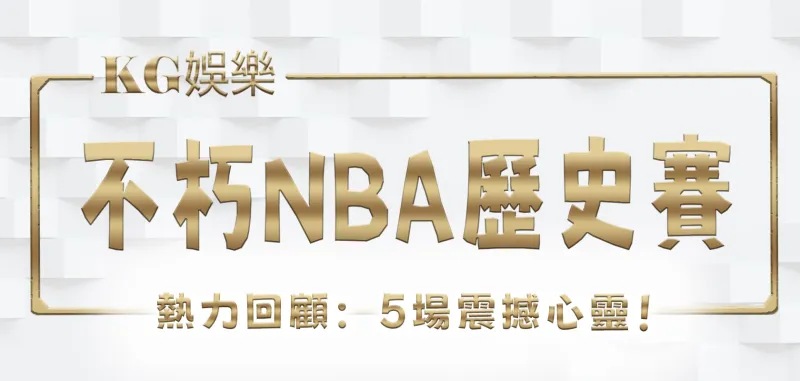 3A娛樂城熱力回顧：5場不朽NBA歷史賽事震撼心靈！